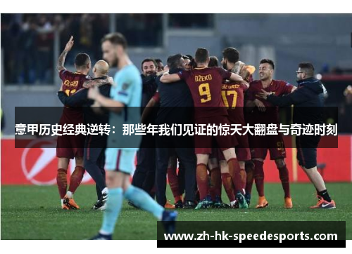 意甲历史经典逆转：那些年我们见证的惊天大翻盘与奇迹时刻