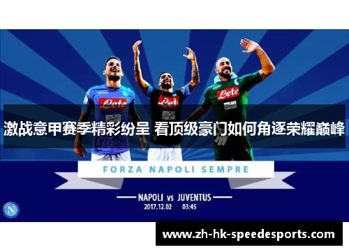 激战意甲赛季精彩纷呈 看顶级豪门如何角逐荣耀巅峰