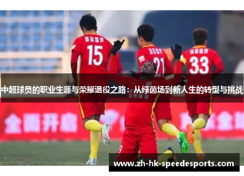 中超球员的职业生涯与荣耀退役之路：从绿茵场到新人生的转型与挑战