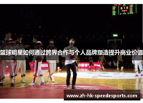 篮球明星如何通过跨界合作与个人品牌塑造提升商业价值