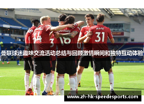曼联球迷趣味交流活动总结与回顾激情瞬间和独特互动体验