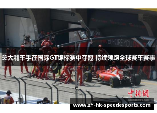 意大利车手在国际GT锦标赛中夺冠 持续领跑全球赛车赛事