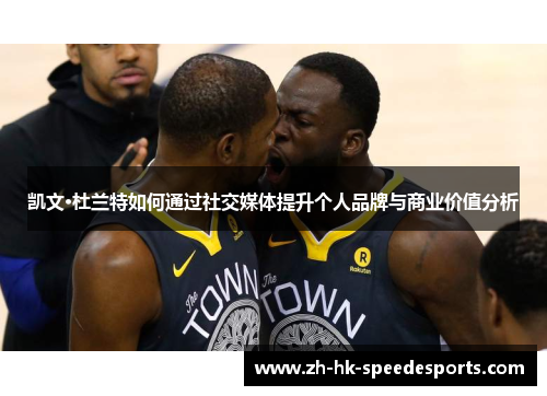 凯文·杜兰特如何通过社交媒体提升个人品牌与商业价值分析