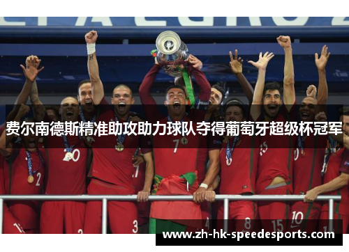 费尔南德斯精准助攻助力球队夺得葡萄牙超级杯冠军