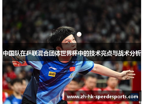 中国队在乒联混合团体世界杯中的技术亮点与战术分析