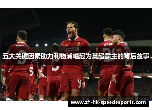 五大关键因素助力利物浦崛起为英超霸主的背后故事