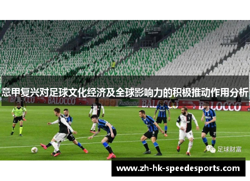 意甲复兴对足球文化经济及全球影响力的积极推动作用分析