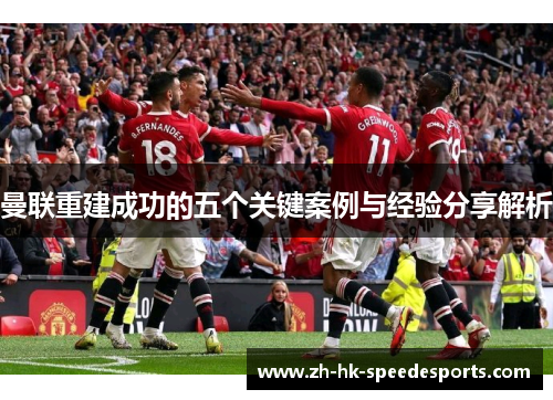曼联重建成功的五个关键案例与经验分享解析