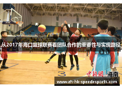 从2017年海口篮球联赛看团队合作的重要性与实现路径