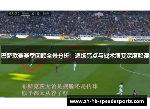 巴萨联赛赛季回顾全景分析：逐场亮点与战术演变深度解读