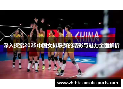 深入探索2025中国女排联赛的精彩与魅力全面解析