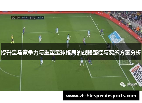 提升皇马竞争力与重塑足球格局的战略路径与实施方案分析
