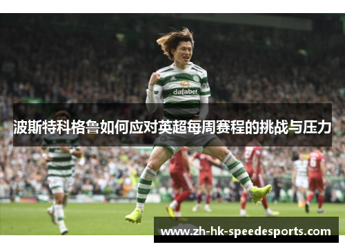 波斯特科格鲁如何应对英超每周赛程的挑战与压力