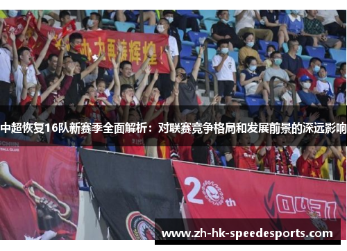 中超恢复16队新赛季全面解析：对联赛竞争格局和发展前景的深远影响