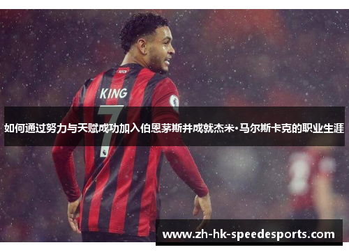 如何通过努力与天赋成功加入伯恩茅斯并成就杰米·马尔斯卡克的职业生涯