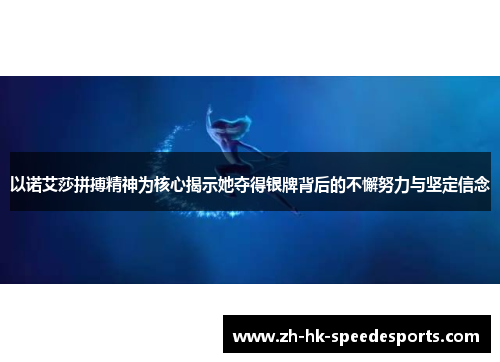 以诺艾莎拼搏精神为核心揭示她夺得银牌背后的不懈努力与坚定信念