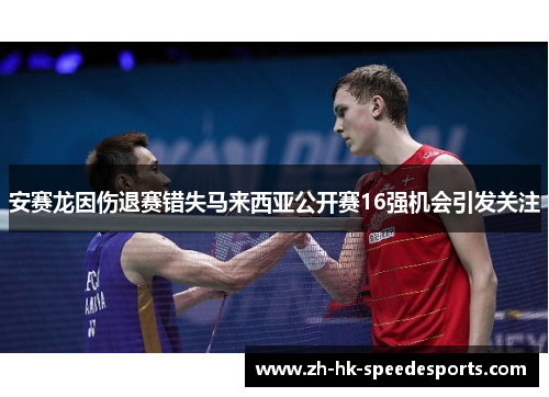 安赛龙因伤退赛错失马来西亚公开赛16强机会引发关注