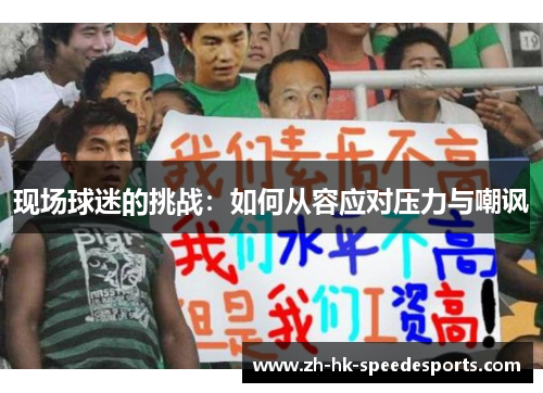现场球迷的挑战：如何从容应对压力与嘲讽