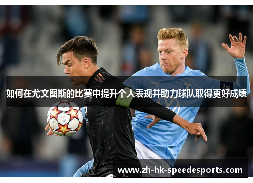 如何在尤文图斯的比赛中提升个人表现并助力球队取得更好成绩