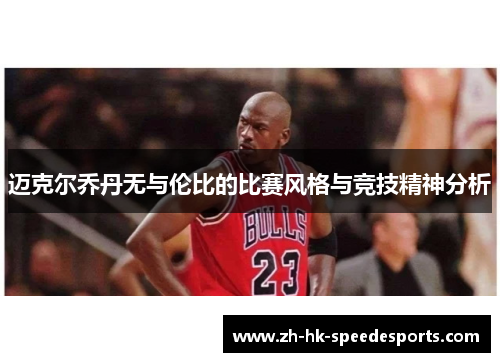 迈克尔乔丹无与伦比的比赛风格与竞技精神分析