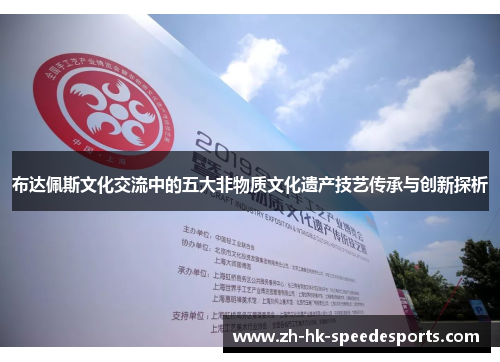 布达佩斯文化交流中的五大非物质文化遗产技艺传承与创新探析