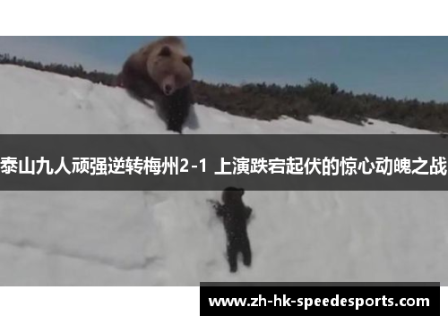 泰山九人顽强逆转梅州2-1 上演跌宕起伏的惊心动魄之战