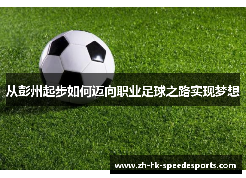 从彭州起步如何迈向职业足球之路实现梦想