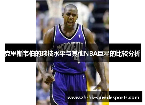 克里斯韦伯的球技水平与其他NBA巨星的比较分析