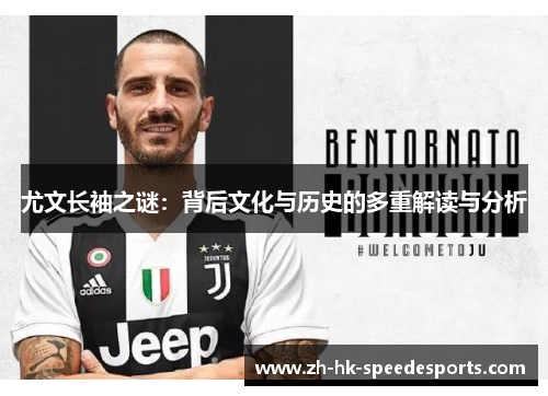 尤文长袖之谜:背后文化与历史的多重解读与分析 尤文长袖之谜:背后文化与历史的多重解读与分析
