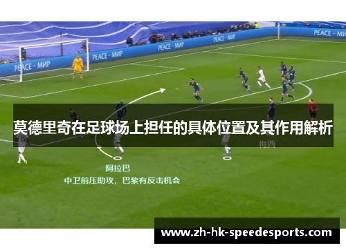 莫德里奇在足球场上担任的具体位置及其作用解析