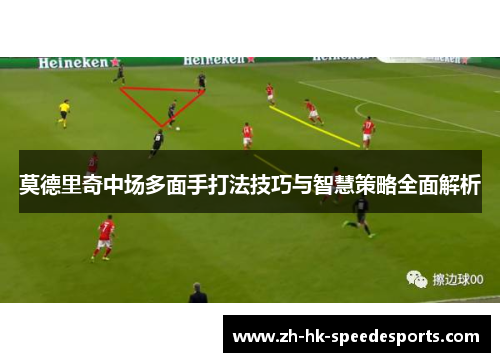 莫德里奇中场多面手打法技巧与智慧策略全面解析