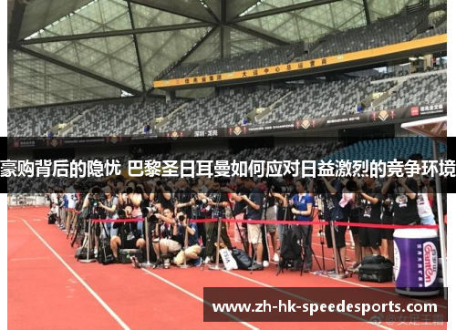 豪购背后的隐忧 巴黎圣日耳曼如何应对日益激烈的竞争环境