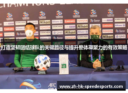 打造坚韧团结球队的关键路径与提升整体凝聚力的有效策略
