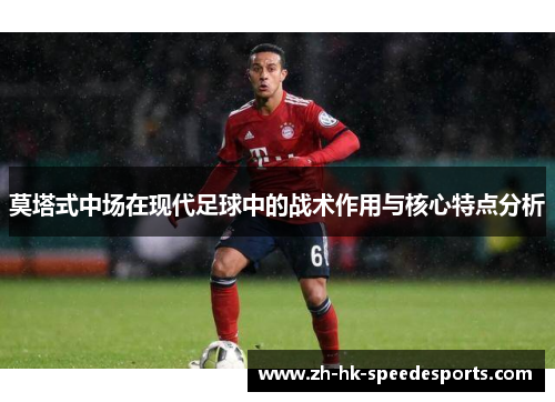 莫塔式中场在现代足球中的战术作用与核心特点分析