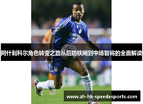 阿什利科尔角色转变之路从后防铁闸到中场智将的全面解读