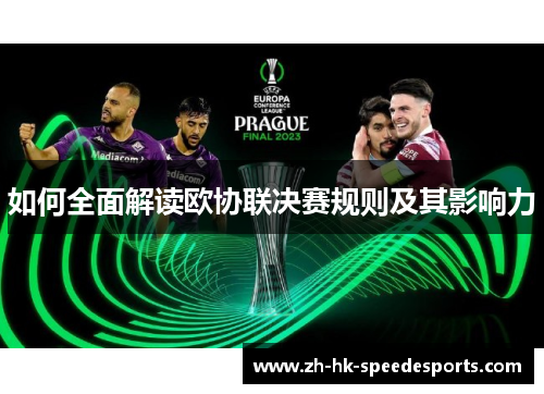 如何全面解读欧协联决赛规则及其影响力 如何全面解读欧协联决赛规则及其影响力