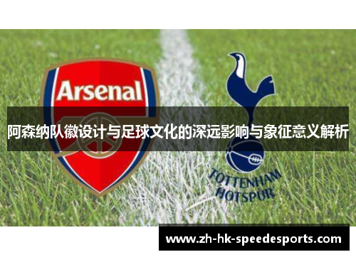 阿森纳队徽设计与足球文化的深远影响与象征意义解析 阿森纳队徽设计与足球文化的深远影响与象征意义解析