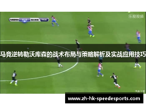 马竞逆转勒沃库森的战术布局与策略解析及实战应用技巧