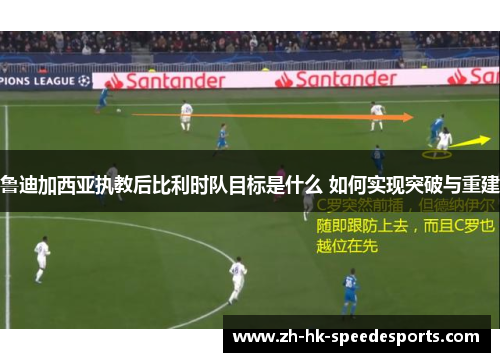 鲁迪加西亚执教后比利时队目标是什么 如何实现突破与重建